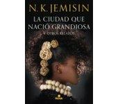 La Ciudad Que Nació Grandiosa Y Otros Relatos (ebook)